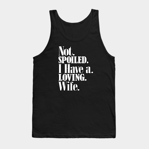 Im not spoiled I have a loving wife Tank Top by alcoshirts